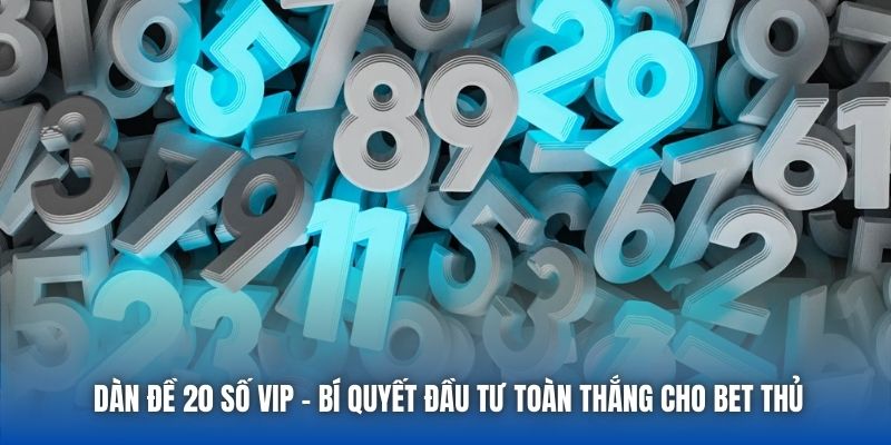 Dàn Đề 20 Số Vip - Bí Quyết Đầu Tư Toàn Thắng Cho Bet Thủ