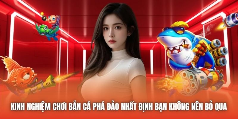 Kinh nghiệm chơi Bắn Cá phá đảo nhất định bạn không nên bỏ qua