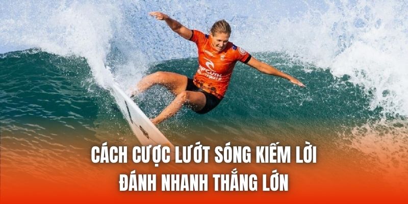 Cách Cược Lướt Sóng Kiếm Lời - Đánh Nhanh Thắng Lớn
