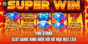 Fire Strike - Slot Game Kinh Điển Với Đồ Họa Rực Lửa