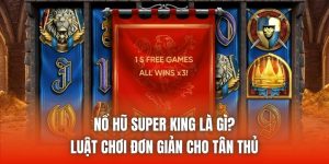 Nổ Hũ Super King Là Gì? Luật Chơi Đơn Giản Cho Tân Thủ