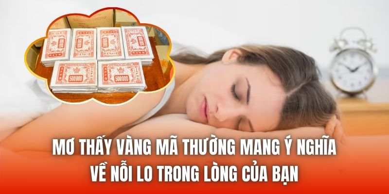 Mơ thấy vàng mã thường mang ý nghĩa về nỗi lo trong lòng của bạn